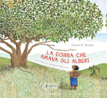 La donna che amava gli alberi. La storia di Wangari Maathai Claire A. Nivola