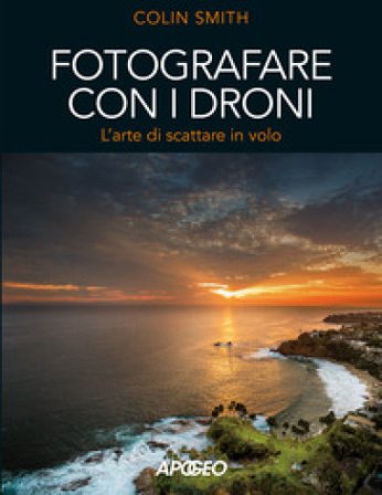Fotografare con i droni. L'arte di scattare in volo Colin Smith