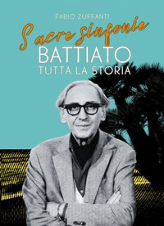 Sacre sinfonie. Battiato: tutta la storia Fabio Zuffanti