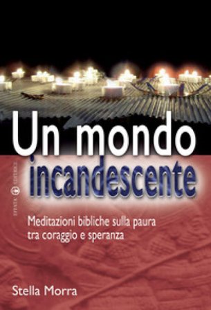 Un mondo incandescente. Meditazioni bibliche sulla paura tra coraggio e speranza Stella Morra