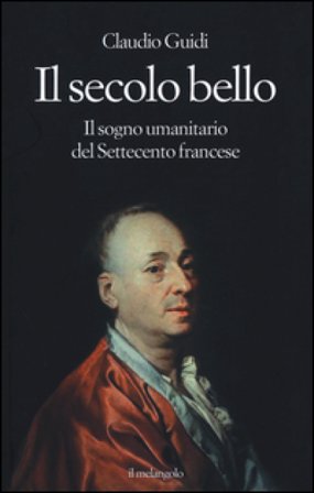 Il secolo bello. Il sogno umanitario del settecento francese Claudio Guidi