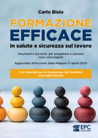 Formazione efficace in salute e sicurezza sul lavoro. Strumenti e tecniche per progettare e valutare corsi coinvolgenti. Aggiornato all'Accordo Stato-