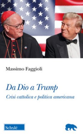 Da Dio a Trump. Crisi cattolica e politica americana Massimo Faggioli