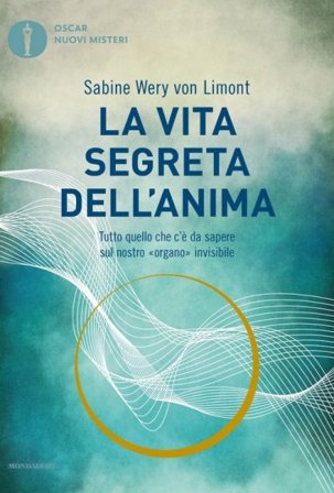 La vita segreta dell'anima. Tutto quello che c'è da sapere sul nostro «organo» invisibile Sabine Wery von Limont