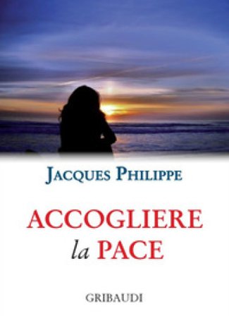 Accogliere la pace. 9 meditazioni Jacques Philippe