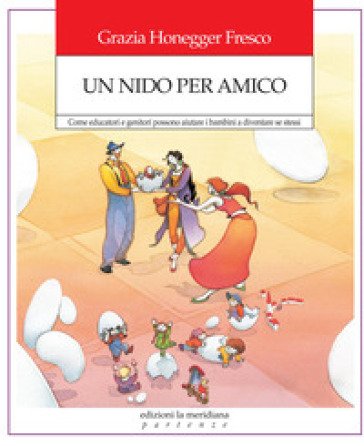 Un nido per amico. Come educatori e genitori possono aiutare i bambini a diventare se stessi Grazia Honegger Fresco