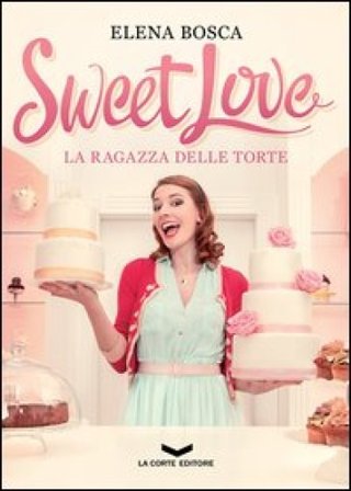 Sweet love. La ragazza delle torte Elena Bosca