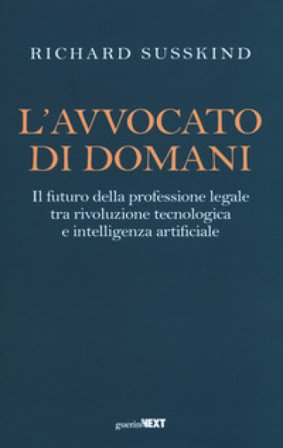 L'avvocato di domani. Il futuro della professione legale tra rivoluzione tecnologica e intelligenza artificiale Richard Susskind