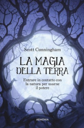 La magia della terra. Entrare in contatto con la natura per usarne il potere Scott Cunningham