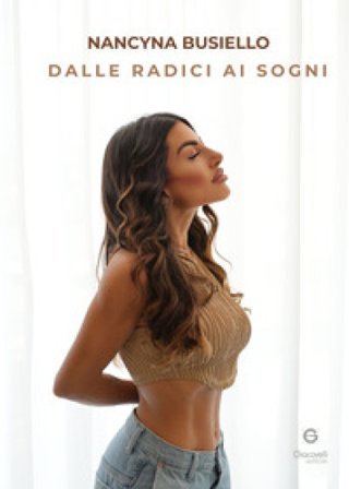 Dalle radici ai sogni. Come ho trasformato il passato nella mia forza più grande Nancyna Busiello