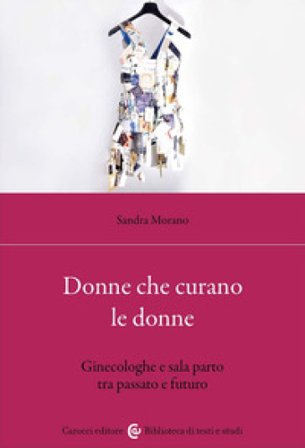 Donne che curano le donne. Ginecologhe e sala parto tra passato e futuro Sandra Morano
