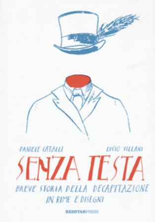 Senza Testa. Breve storia della decapitazione in rime e disegni Daniele Catalli