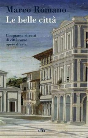 Le belle città. Cinquanta ritratti di città come opere d'arte. Con e-book Marco Romano