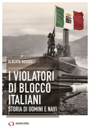 I violatori di blocco italiani. Storia di uomini e navi Alberto Rosselli