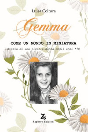 Gemma. Come un mondo in miniatura. Storia di una piccola donna degli anni '70 Luisa Coltura