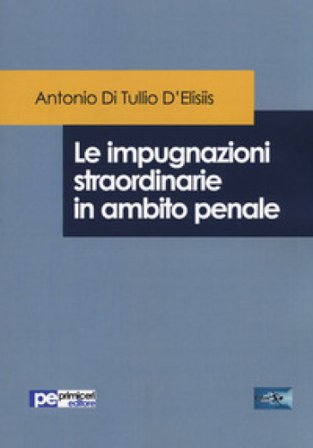 Le impugnazioni straordinarie in ambito penale Antonio Di Tullio D'Elisiis
