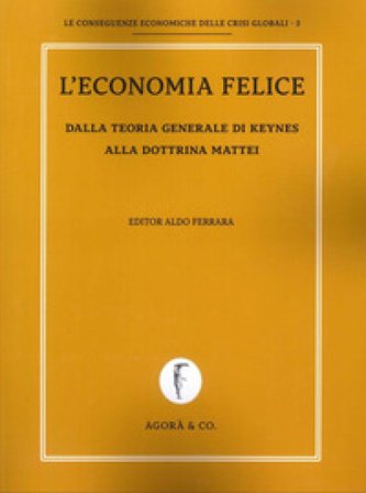L'economia felice. Dalla teoria generale di Keynes alla dottrina Mattei Aldo Ferrara