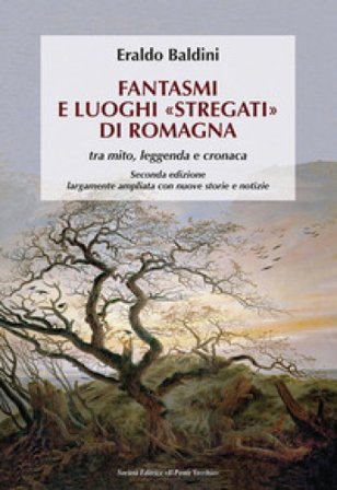 Fantasmi e luoghi «stregati» di Romagna. Tra mito, leggenda e cronaca. Ediz. ampliata Eraldo Baldini