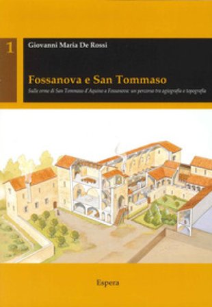 Fossanova e San Tommaso. Sulle orme di San Tommaso d'Aquino a Fossanova. Un percorso tra agiografia e topografia Giovanni Maria De Rossi