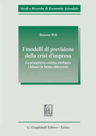I modelli di previsione della crisi d'impresa. La prospettiva esterna mediante i bilanci in forma abbreviata Simone Poli