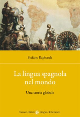 La lingua spagnola nel mondo. Una storia globale Stefano Rapisarda