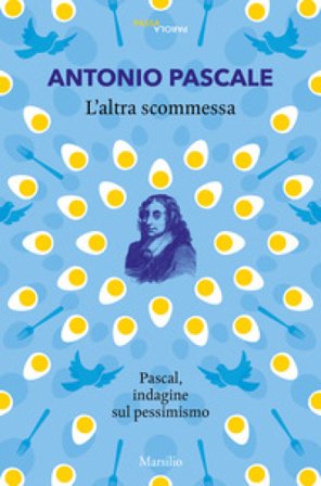 L'altra scommessa. Pascal, indagine sul pessimismo Antonio Pascale