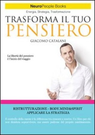 Trasforma il tuo pensiero. Srategie per stimolare la crescita personale e professionale Giacomo Catalani