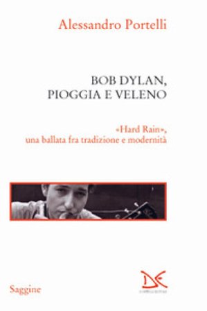 Bob Dylan, pioggia e veleno. «Hard rain», una ballata fra tradizione e modernità Alessandro Portelli