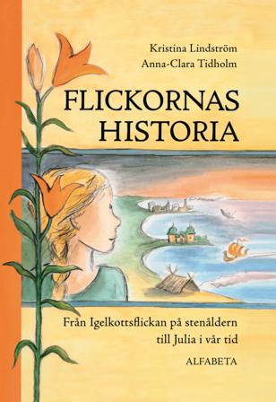 Flickornas historia : från Igelkottsflickan på stenåldern till Julia i vår tid - Bok av Kristina Lindström - Inbunden