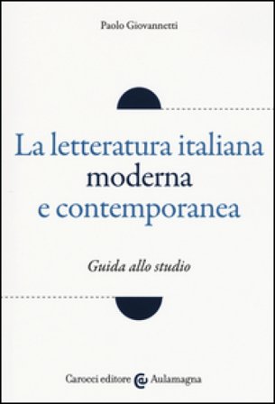 La letteratura italiana moderna e contemporanea. Guida allo studio Paolo Giovannetti