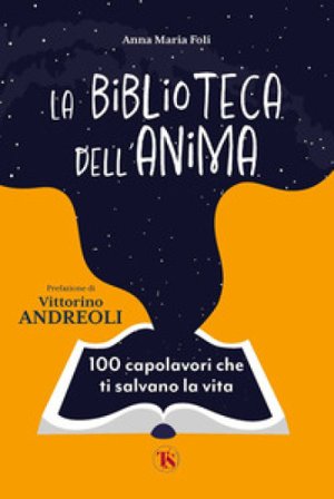 La biblioteca dell'anima. 100 capolavori che ti salvano la vita Anna Maria Foli