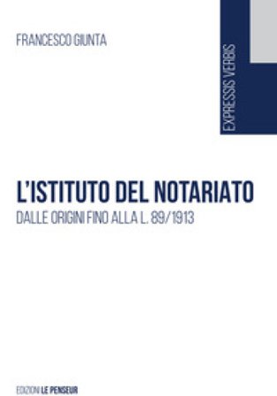 L'istituto del notariato. Dalle origini fino alla L. 89/1913 Francesco Giunta