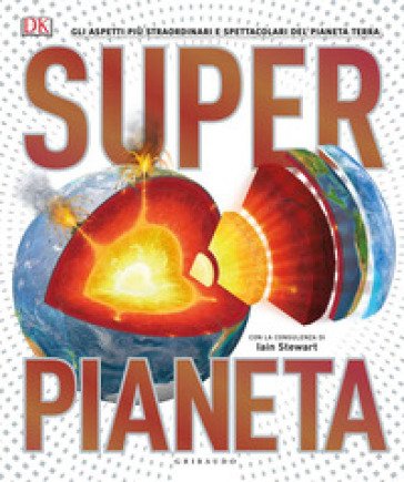 Superpianeta. Gli aspetti più straordinari e spettacolari del pianeta Terra John Woodward