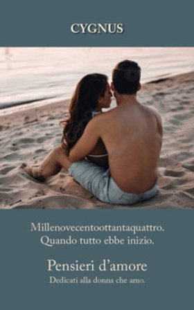 Millenovecentoottantaquattro. Quando tutto ebbe inizio. Pensieri d'amore dedicati alla donna che amo CYGNUS