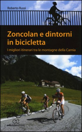 Zoncolan e dintorni in bicicletta. I migliori itinerari tra le montagne della Carnia Roberto Russi