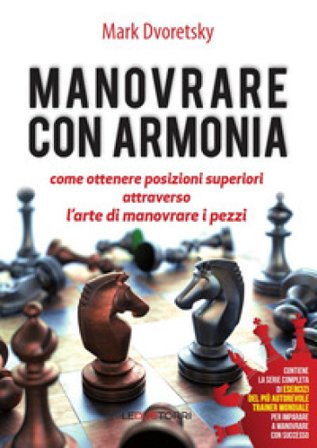 Manovrare con armonia. Come ottenere posizioni superiori attraverso l'arte di manovrare i pezzi Dvoretsky Mark