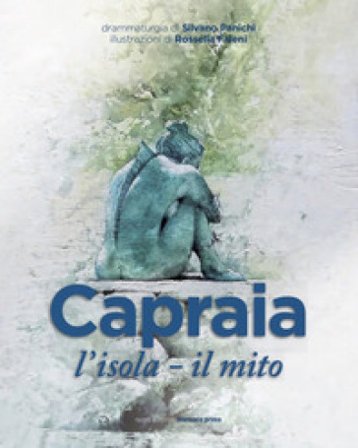Capraia: l'isola, il mito. Tre drammaturgie per un teatro nella sorprendente magia di un'isola Silvano Panichi