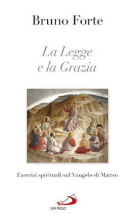 La legge e la grazia. Esercizi spirituali sul Vangelo di Matteo Bruno Forte