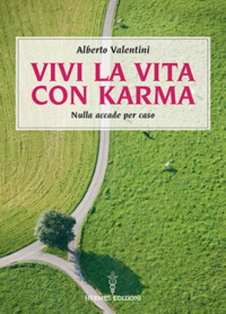 Vivi la vita con karma. Perché il destino lo crei da te Alberto Valentini