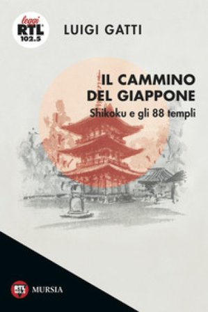 Il cammino del Giappone. Shikoku e gli 88 templi Luigi Gatti
