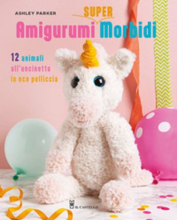 Amigurumi super morbidi. 12 animali all'uncinetto in eco pelliccia Ashley Parker