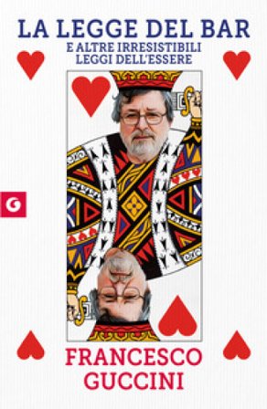 La legge del bar. E altre irresistibili leggi dell'essere Francesco Guccini