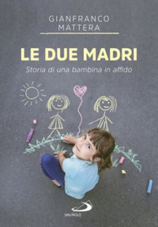 Le due madri. Storia di una bambina in affido Gianfranco Mattera