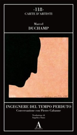 Ingegnere del tempo perduto. Conversazione con Pierre Cabanne Marcel Duchamp