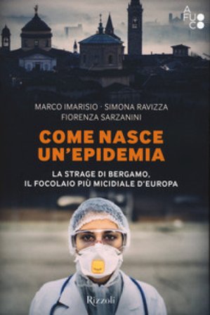 Come nasce un'epidemia. La strage di Bergamo. Il focolaio più micidiale d'Europa Marco Imarisio