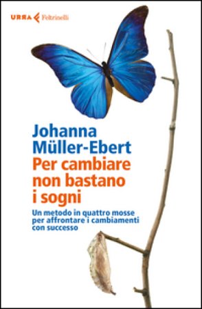 Per cambiare non bastano i sogni. Un metodo in quattro mosse per affrontare i cambiamenti con successo Johanna Müller-Ebert