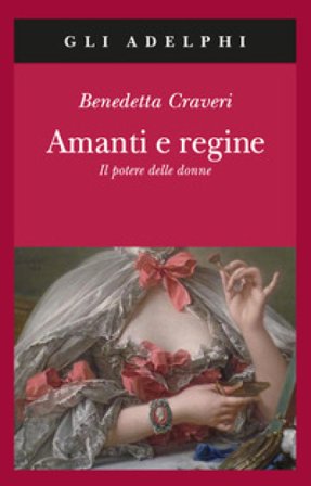 Amanti e regine. Il potere delle donne Benedetta Craveri