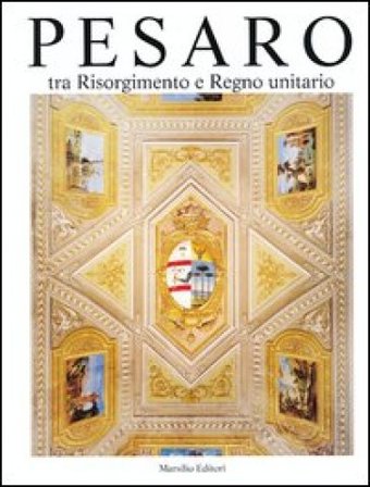 Pesaro. Tra Risorgimento e Regno unitario. Ediz. illustrata. Vol. 5 NA