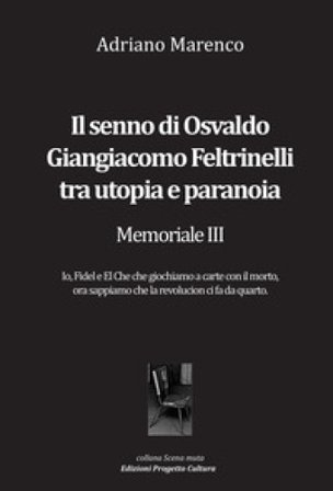 Il senno di Osvaldo Giangiacomo Feltrinelli tra utopia e paranoia. Memoriale III Adriano Marenco