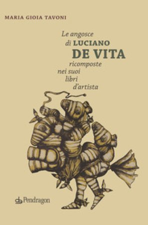 Le angosce di Luciano De Vita ricomposte nei suoi libri d'artista Maria Gioia Tavoni